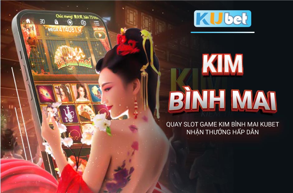 Quay slot game kim bình mai kubet nhận thưởng hấp dẫn