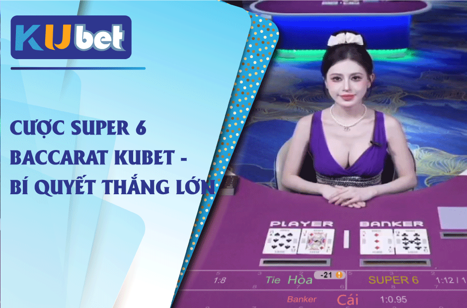 Bí quyết thắng lớn khi cược super 6 Baccarat