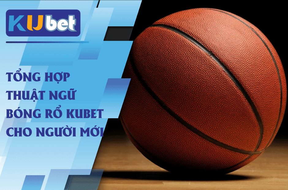 Người mới cần làm quen với thuật ngữ bóng rổ kubet